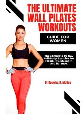 预订 The Ultimate Wall Pilates Workouts Guide for Women: The Complete 30-Day Full-Body Exercise for Flexibility, Strengt