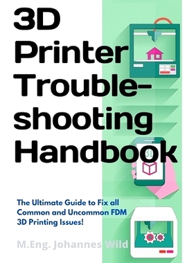 预订 3D Printer Troubleshooting Handbook: The Ultimate Guide To Fix all Common and Uncommon FDM 3D Printing Issues!