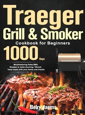 预订 Traeger Grill & Smoker Cookbook for Beginners: 1000-Day Mouthwatering Pellet BBQ Recipes to make stunning Vibrant,