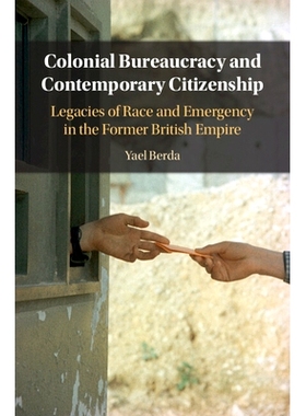 预订 Colonial Bureaucracy and Contemporary Citizenship 殖民官僚制与当代公民身份：前大英帝国的种族和紧急状态遗产: 9781009