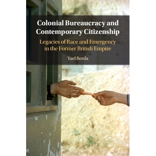 预订 Colonial Bureaucracy and Contemporary Citizenship 殖民官僚制与当代公民身份：前大英帝国的种族和紧急状态遗产: 9781009