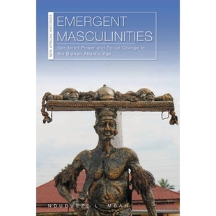 预订 Emergent Masculinities: Gendered Power and Social Change in the Biafran Atlantic Age 新兴男子气概:比亚夫兰大西洋时