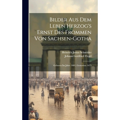 预订 Bilder Aus Dem Leben Herzog’s Ernst Des Frommen Von Sachsen-gotha: Geboren Im Jahre 1601, Gestorben 1675: 97810204