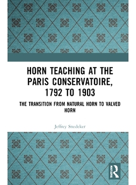 预订 Horn Teaching at the Paris Conservatoire, 1792 to 1903: The Transition from Natural Horn to Valved Horn 巴黎音乐学