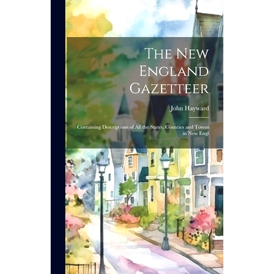 预订 The New England Gazetteer: Containing Descriptions of all the States, Counties and Towns in New Engl: 9781020904745