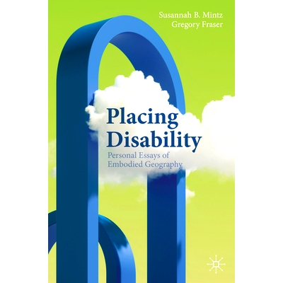 预订 Placing Disability: Personal Essays of Embodied Geography 安置残疾人：具身地理学个人随笔: 9783031412189