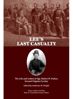 预订 Lee’s Last Casualty: The Life and Letters of Sgt. Robert W. Parker, Second Virginia Cavalry: 9781572339576