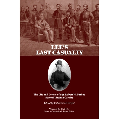 预订 Lee’s Last Casualty: The Life and Letters of Sgt. Robert W. Parker, Second Virginia Cavalry: 9781572339576