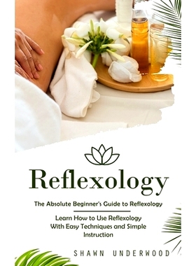 预订 Reflexology: The Absolute Beginner's Guide to Reflexology (Learn How to Use Reflexology With Easy Techniques and Si
