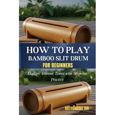 预订 How to Play Bamboo Slit Drum for Beginners: Explore Vibrant Tones With Stepwise Practice 9798247563624