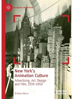 预订 New York’s Animation Culture: Advertising, Art, Design and Film, 1939-1940: Advertising, Art, Design and Film, 193