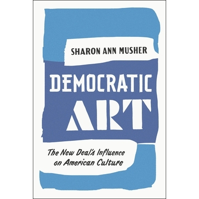 预订 Democratic Art: The New Deal’s Influence on American Culture 民主艺术：新政对美国文化的影响: 9780226247182