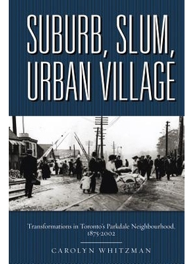 预订 Suburb, Slum, Urban Village: The Transformations of Toronto’s Parkdale Neighbourhood, 1875-2000 郊区，贫民窟，城市