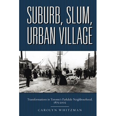 预订 Suburb, Slum, Urban Village: The Transformations of Toronto’s Parkdale Neighbourhood, 1875-2000 郊区，贫民窟，城市