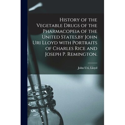 预订 History of the Vegetable Drugs of the Pharmacopeia of the United States, by John Uri Lloyd With Portraits of Charle