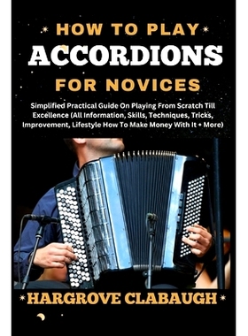 预订 How to Play Accordions for Novices: Simplified Practical Guide On Playing From Scratch Till Excellence (All Informa