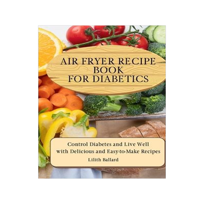 [预订]Air Fryer Recipes For Diabetics: Control Diabetes and Live Well With Delicious Easy-to-Make Recipes 9781801908450