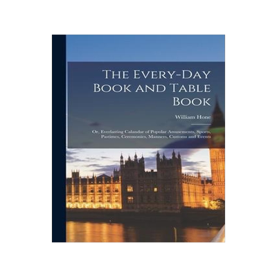 [预订]The Every-Day Book and Table Book: Or, Everlasting Calandar of Popular Amusements, Sports, Pastimes, 9781018524160