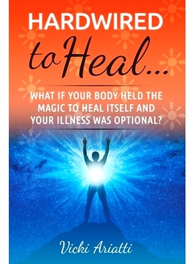 预订 Hardwired to Heal...: What if Your Body Held the Magic to Heal Itself and Your Illness was Optimal?: 9780578657301