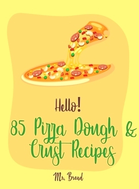 预订 Hello! 85 Pizza Dough & Crust Recipes: Best Pizza Dough & Crust Cookbook Ever For Beginners [Cauliflower Pizza Crus