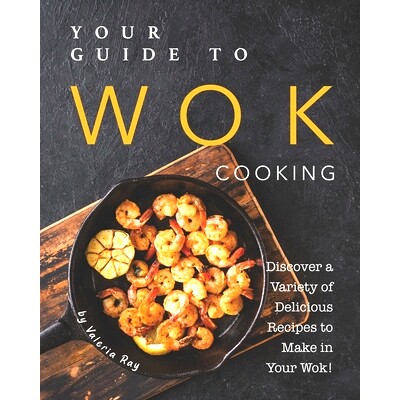 预订 Your Guide to Wok Cooking: Discover A Variety of Delicious Recipes to Make in Your Wok!: 9798685782441