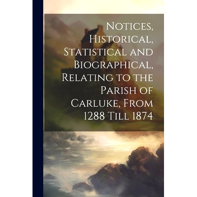 预订 Notices, Historical, Statistical and Biographical, Relating to the Parish of Carluke, From 1288 Till 1874: 97810212
