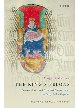 预订 The King’s Felons: Church, State and Criminal Confinement in Early Tudor England 国王的重犯：都铎王朝早期英格兰的