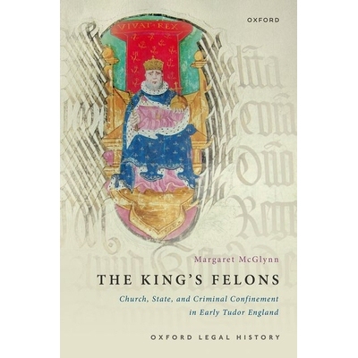 预订 The King’s Felons: Church, State and Criminal Confinement in Early Tudor England 国王的重犯：都铎王朝早期英格兰的