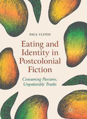 【预订】Eating and Identity in Postcolonial Fiction: Consuming Passions, Unpalatable Truths