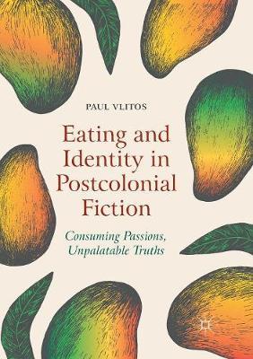 【预订】Eating and Identity in Postcolonial Fiction: Consuming Passions, Unpalatable Truths