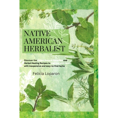 预订 Native American Herbalist: Discover the Oldest Natural Remedies and Herbal Healing Recipes to Improve Your Health w