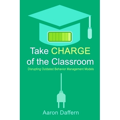 预订 Take CHARGE of the Classroom: Disrupting Outdated Behavior Management Models: 9780999024171