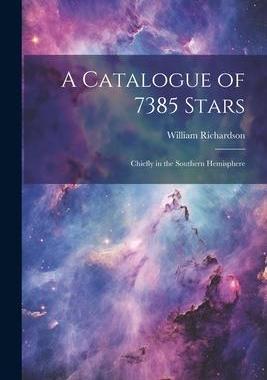 [预订]A Catalogue of 7385 Stars: Chiefly in the Southern Hemisphere 9781022165991