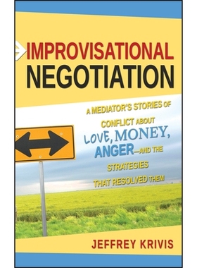 预订 Improvisational Negotiation: A Mediator’S Stories Of Conflict About Love, Money, Anger And The Strategies That Res