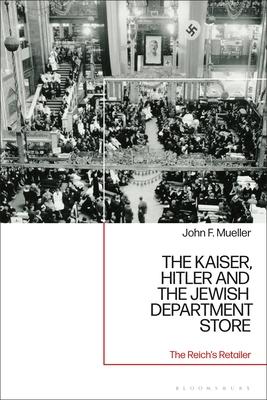 [预订]The Kaiser, Hitler and the Jewish Department Store: The Reich’s Retailer 9781350301313 书籍/杂志/报纸 原版其它 原图主图