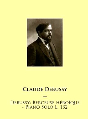 预订 Debussy: Berceuse Heroique - Piano Solo L. 132: 9781508641643
