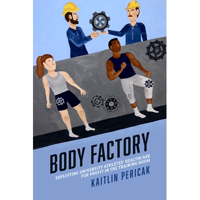 预订 Body Factory: Exploiting University Athletes’ Healthcare for Profit in the Training Room: 9781439924938
