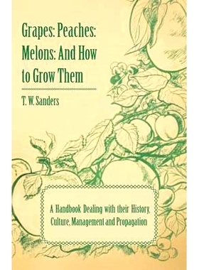 预订 Grapes: Peaches: Melons: And How to Grow Them - A Handbook Dealing with Their History, Culture, Management and Prop