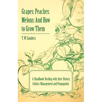 预订 Grapes: Peaches: Melons: And How to Grow Them - A Handbook Dealing with Their History, Culture, Management and Prop