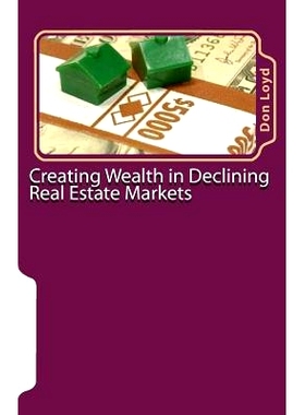 预订 Creating Wealth in Declining Real Estate Markets: How to Get Rich in the Best Real Estate Market in 50 Years or Mor