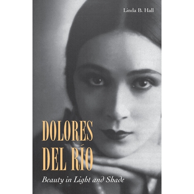 预订 Dolores del Rio: Beauty in Light and Shade 多洛里斯·德尔·利奥：光影中的美人: 9780804799461