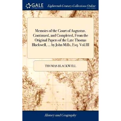 预订 Memoirs of the Court of Augustus. Continued, and Completed, From the Original Papers of the Late Thomas Blackwell,
