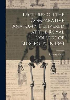 [预订]Lectures on the Comparative Anatomy, Delivered at the Royal College of Surgeons, in 1843 9781022036628