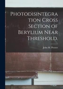 [预订]Photodisintegration Cross Section of Berylium Near Threshold. 9781013863691