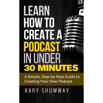 预订 Learn How to Create a Podcast in Under 30 Minutes: A Simple, Step-by-Step Guide to Creating Your Own Podcast: 97815