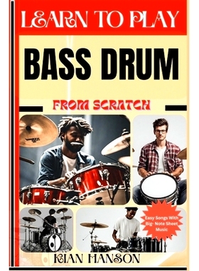 预订 Learn to Play Bass Drum from Scratch: Beginners Guide To Mastering Bass Drum Playing, Demystify Music Theory, Finge