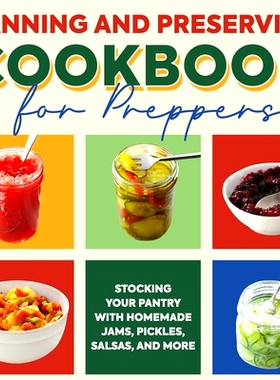 预订 Canning and Preserving Cookbook for Preppers: Stocking Your Pantry with Homemade Jams, Pickles, Salsas, and More: F