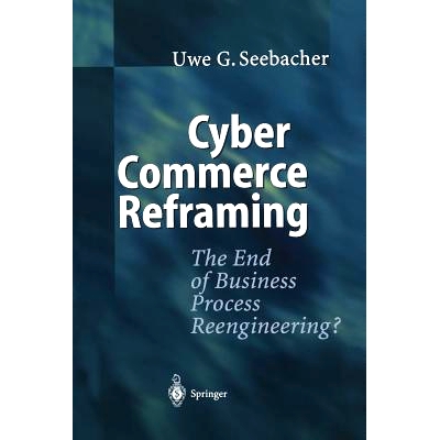 预订 Cyber Commerce Reframing: The End of Business Process Reengineering?: 9783642534287