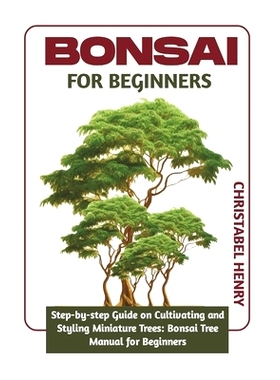 预订 Bonsai for Beginners: Step-by-Step Guide on Cultivating and Styling Miniature Trees: bonsai tree manual for beginne