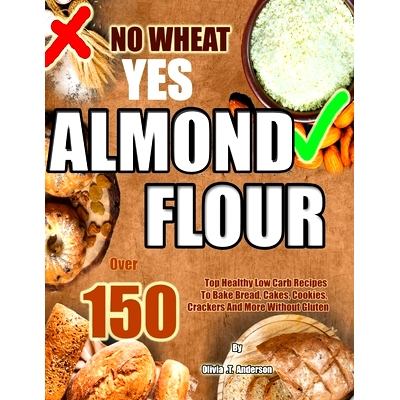预订 No Wheat Yes Almond Flour: Over 150 Top Healthy Low Carb Recipes To Bake Bread, Cakes, Cookies, Crackers And More W